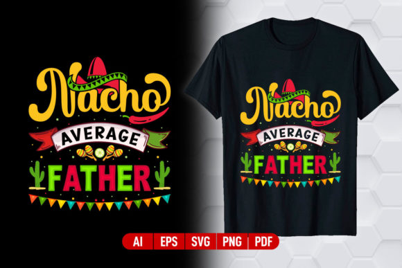 Nacho Average Dad: The Ultimate Cinco De Mayo T-Shirt Design
